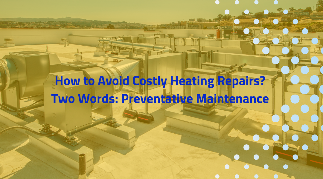 How to Avoid Costly Heating Repairs? Two Words: Preventative Maintenance | Boise, ID