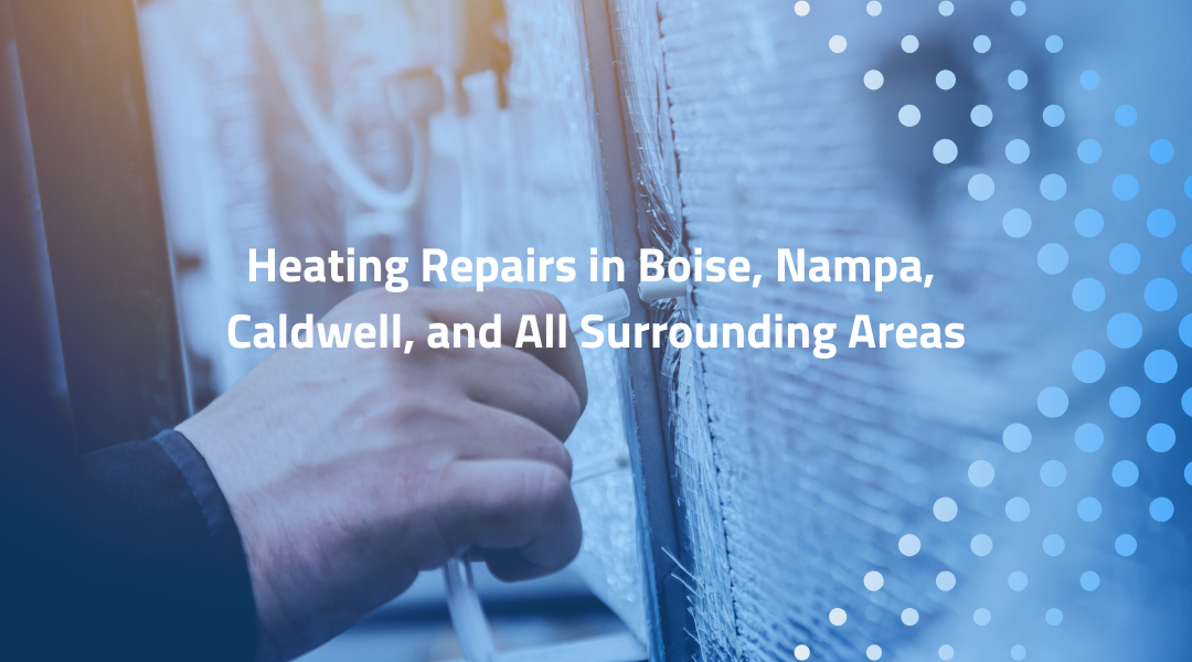 Heating Repairs in Boise, Nampa, Caldwell, and All Surrounding Areas