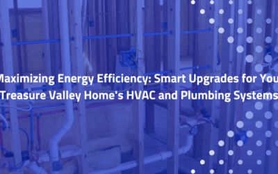 Maximizing Energy Efficiency: Smart Upgrades for Your Boise Home’s HVAC and Plumbing Systems