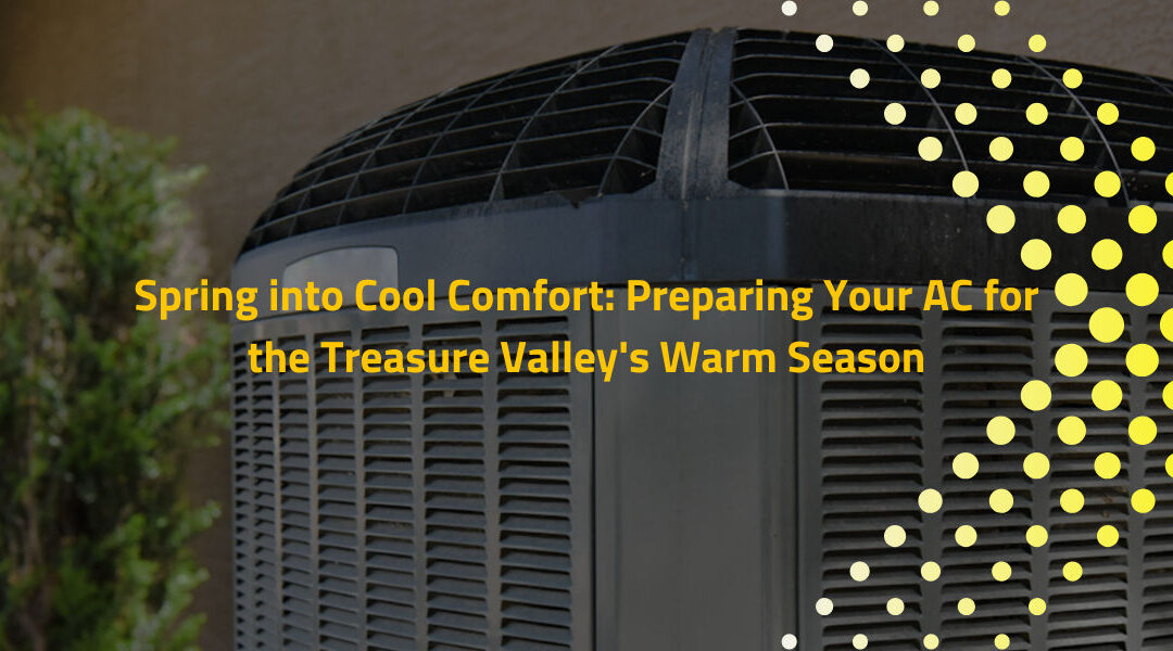 Spring into Cool Comfort: Preparing Your AC for the Treasure Valley’s Warm Season