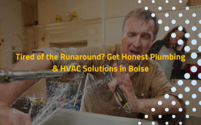 Tired of the Runaround? Get Honest Plumbing & HVAC Solutions in Boise