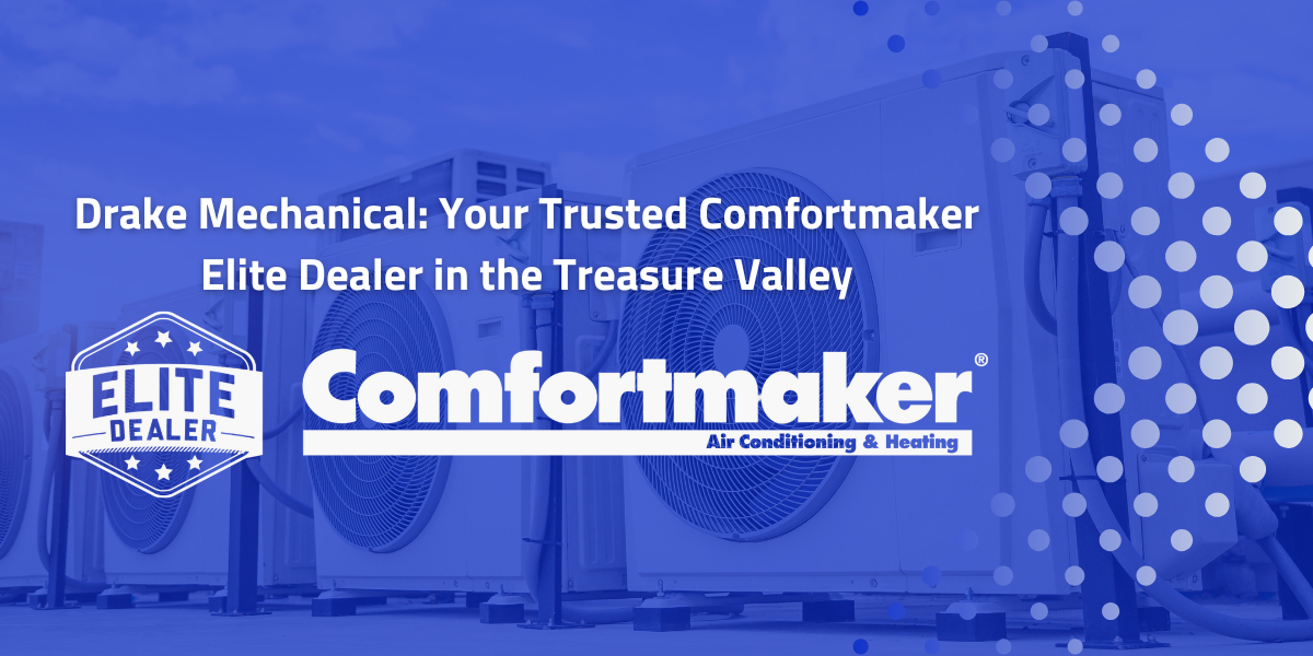 Drake Mechanical: Your Trusted Comfortmaker Elite Dealer in the Treasure Valley