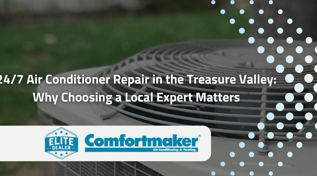 24/7 Air Conditioner Repair in the Treasure Valley: Why Choosing a Local Expert Matters