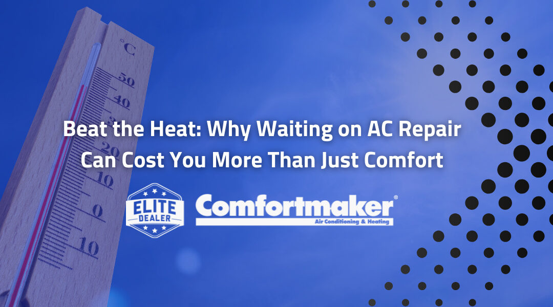 Beat the Heat: Why Waiting on AC Repair Can Cost You More Than Just Comfort