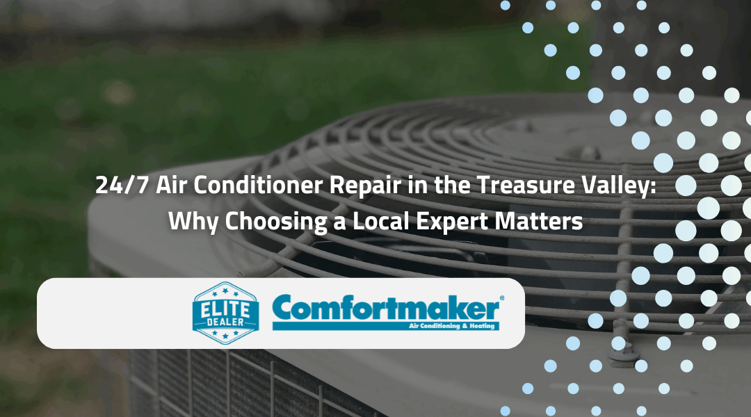 24/7 Air Conditioner Repair in the Treasure Valley: Why Choosing a Local Expert Matters