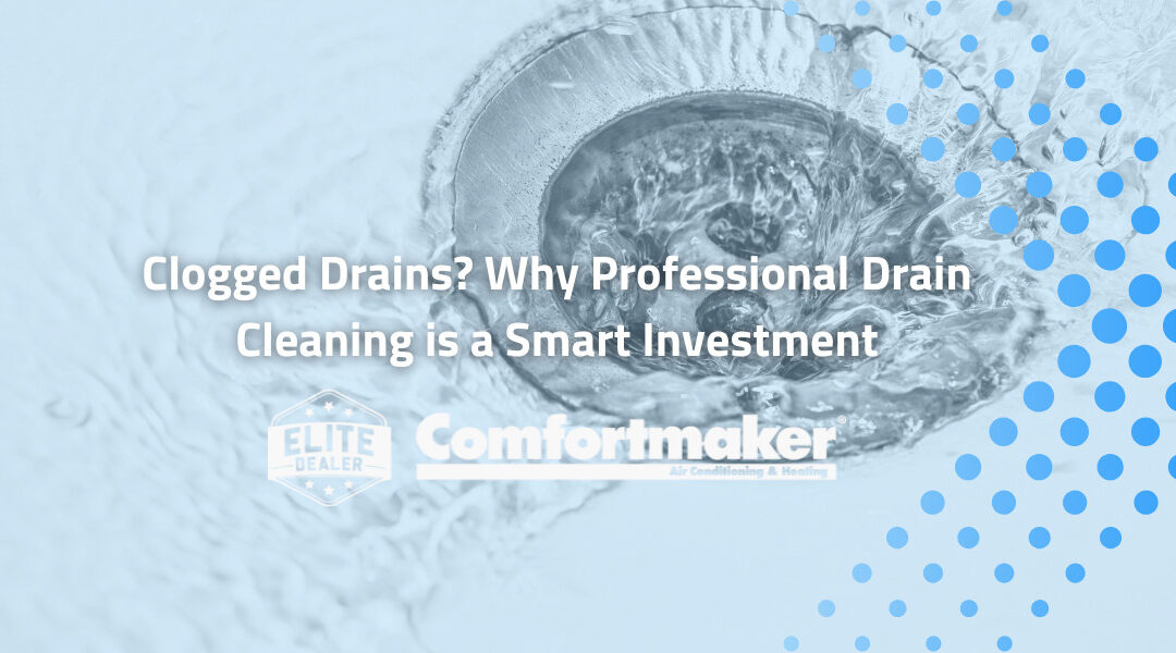 Clogged Drains? Why Professional Drain Cleaning is a Smart Investment