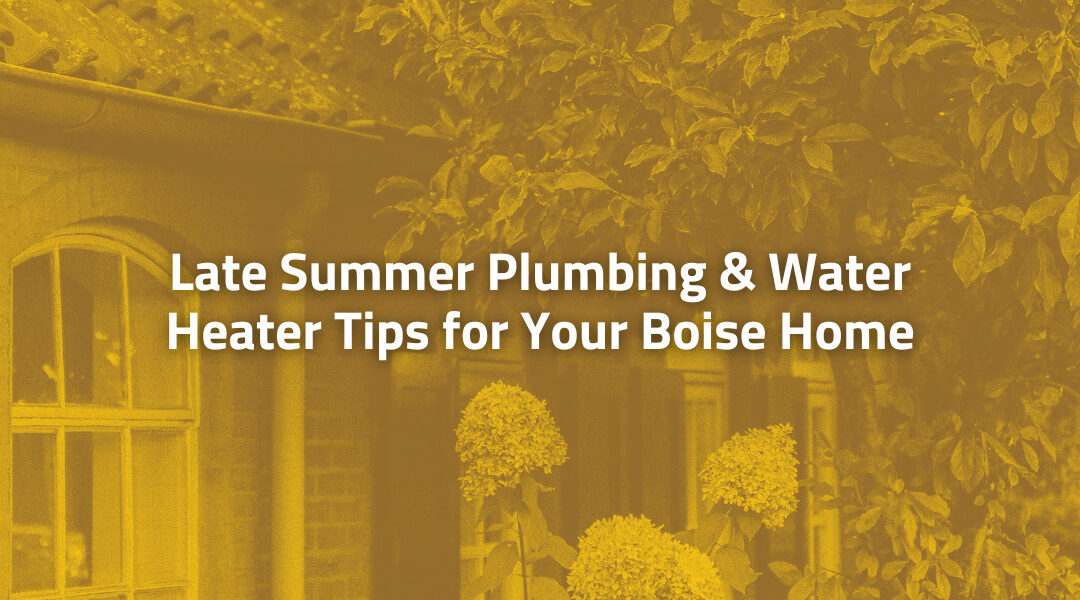 Late Summer Plumbing & Water Heater Tips for Your Boise Home