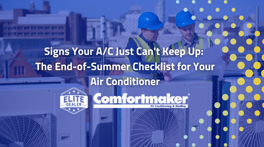 Signs Your A/C Just Can’t Keep Up: The End-of-Summer Checklist for Your Air Conditioner