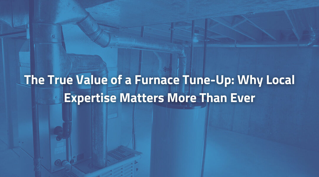 The True Value of a Furnace Tune-Up: Why Local Expertise Matters More Than Ever
