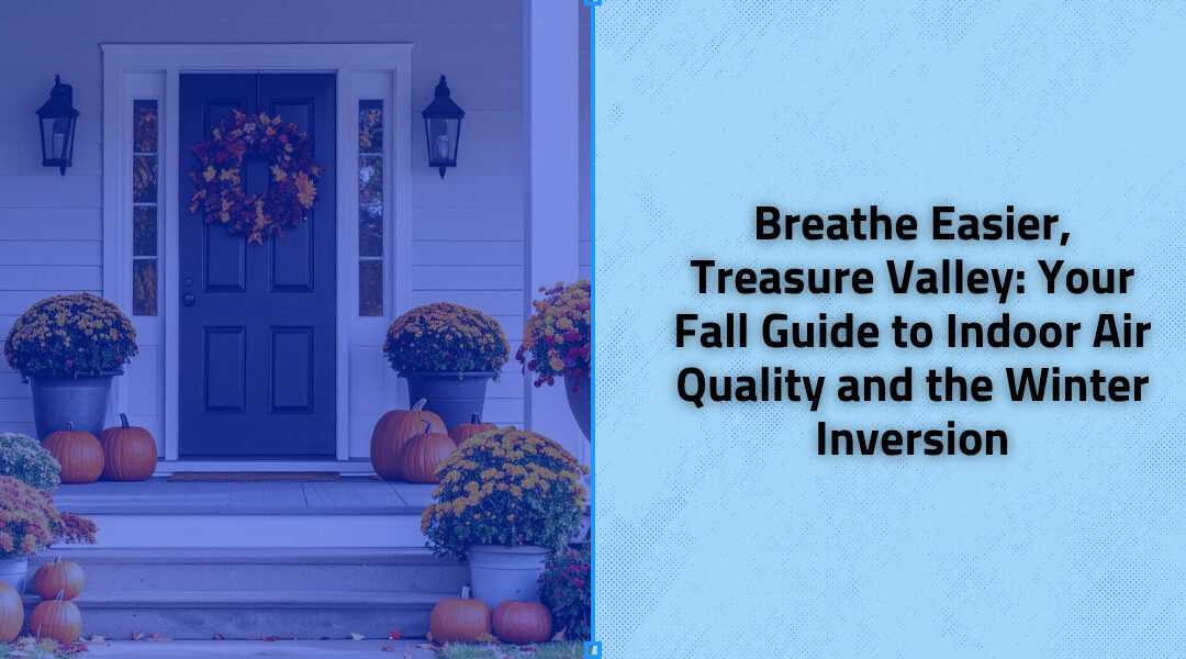 Breathe Easier, Treasure Valley: Your Fall Guide to Indoor Air Quality and the Winter Inversion