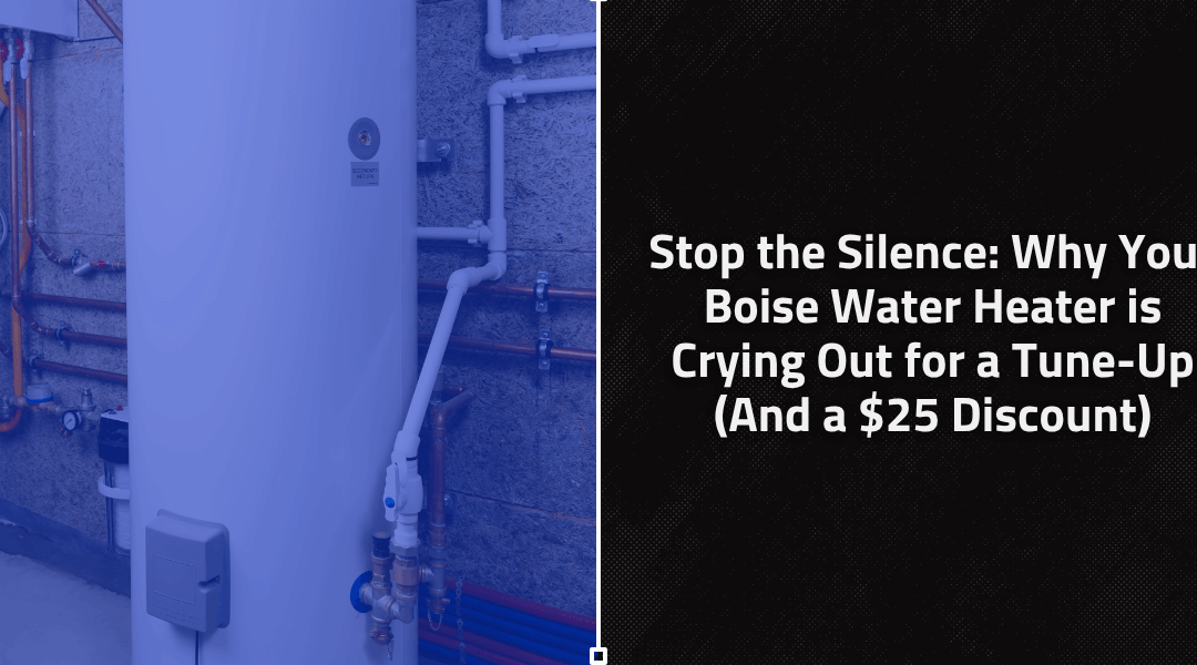 Stop the Silence: Why Your Boise Water Heater is Crying Out for a Tune-Up (And a $25 Discount)