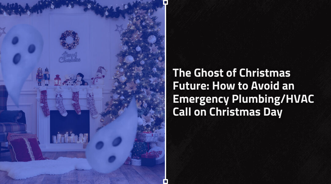 The Ghost of Christmas Future: How to Avoid an Emergency Plumbing/HVAC Call on Christmas Day