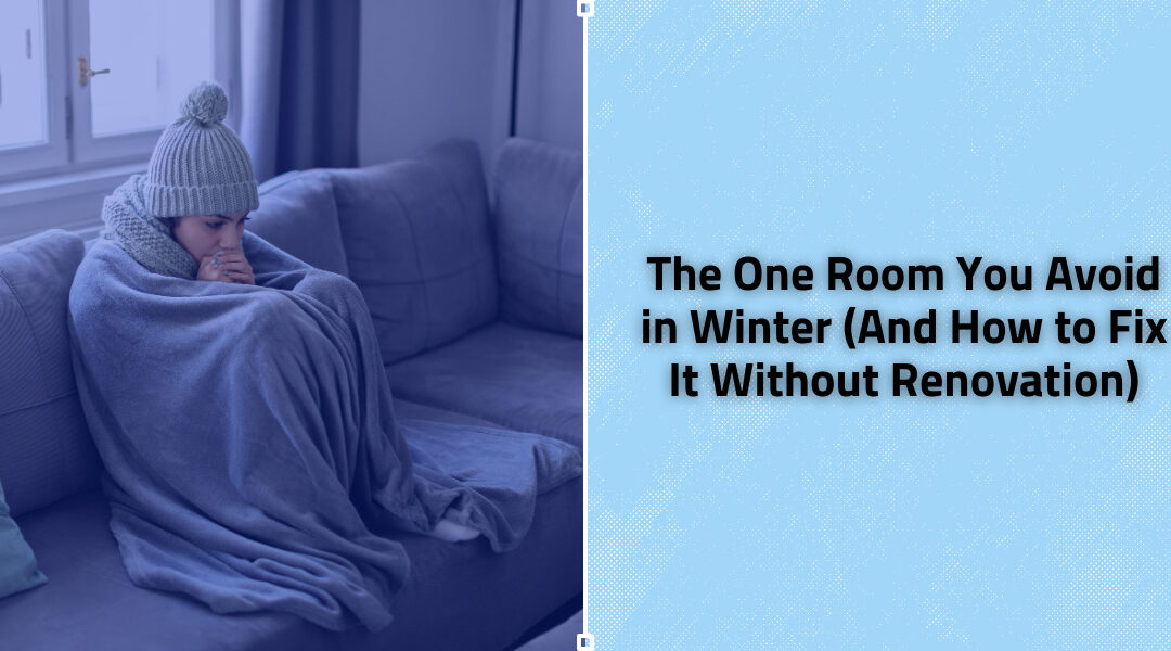The One Room You Avoid in Winter (And How to Fix It Without Renovation)