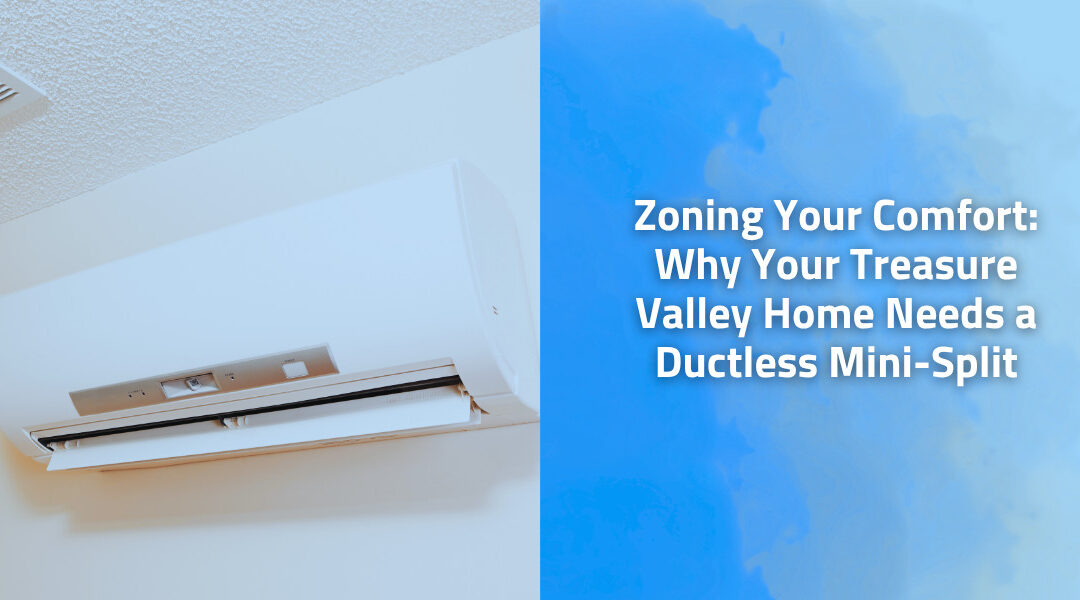 Zoning Your Comfort: Why Your Treasure Valley Home Needs a Ductless Mini-Split