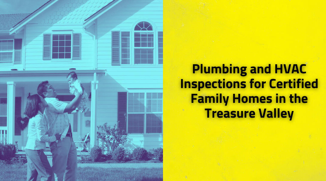 Plumbing and HVAC Inspections for Certified Family Homes in the Treasure Valley