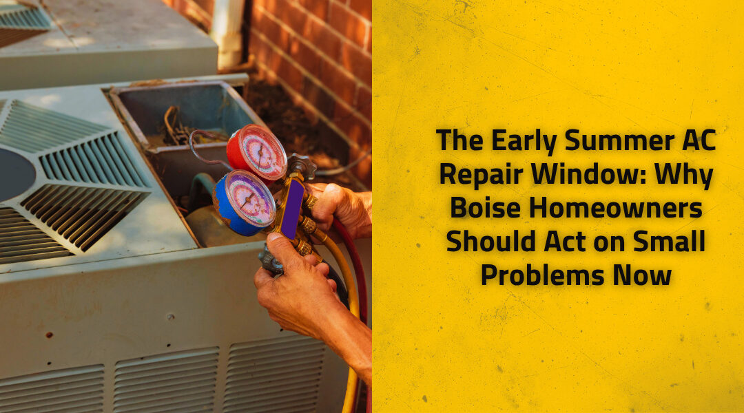 The Early Summer AC Repair Window: Why Boise Homeowners Should Act on Small Problems Now