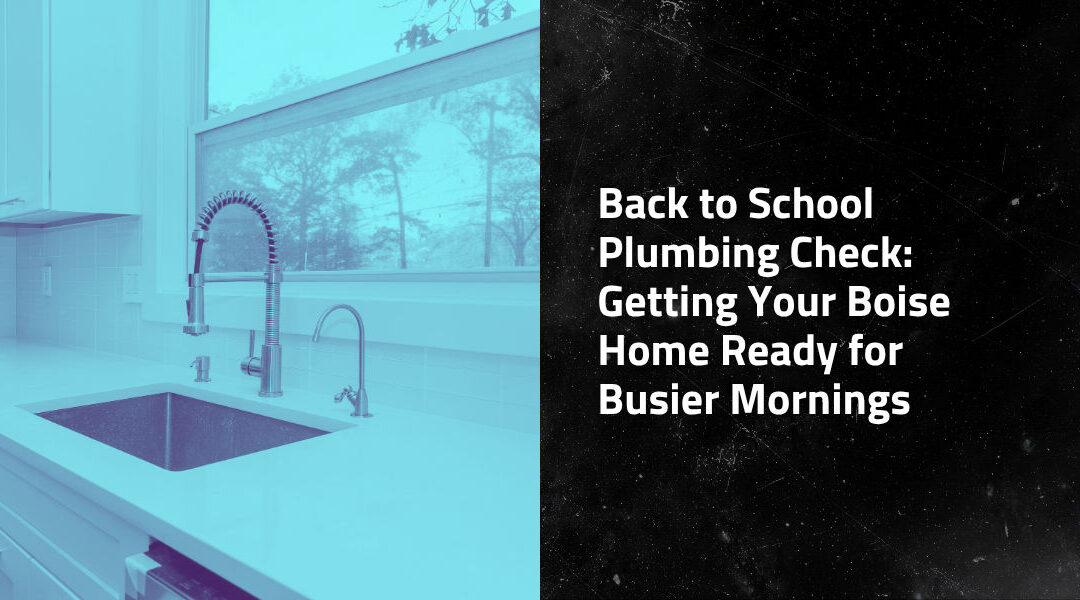 Back to School Plumbing Check: Getting Your Boise Home Ready for Busier Mornings