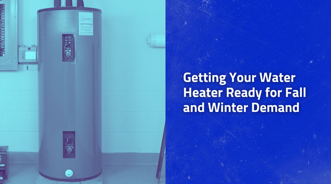 Getting Your Water Heater Ready for Fall and Winter Demand