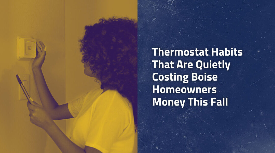 Thermostat Habits That Are Quietly Costing Boise Homeowners Money This Fall