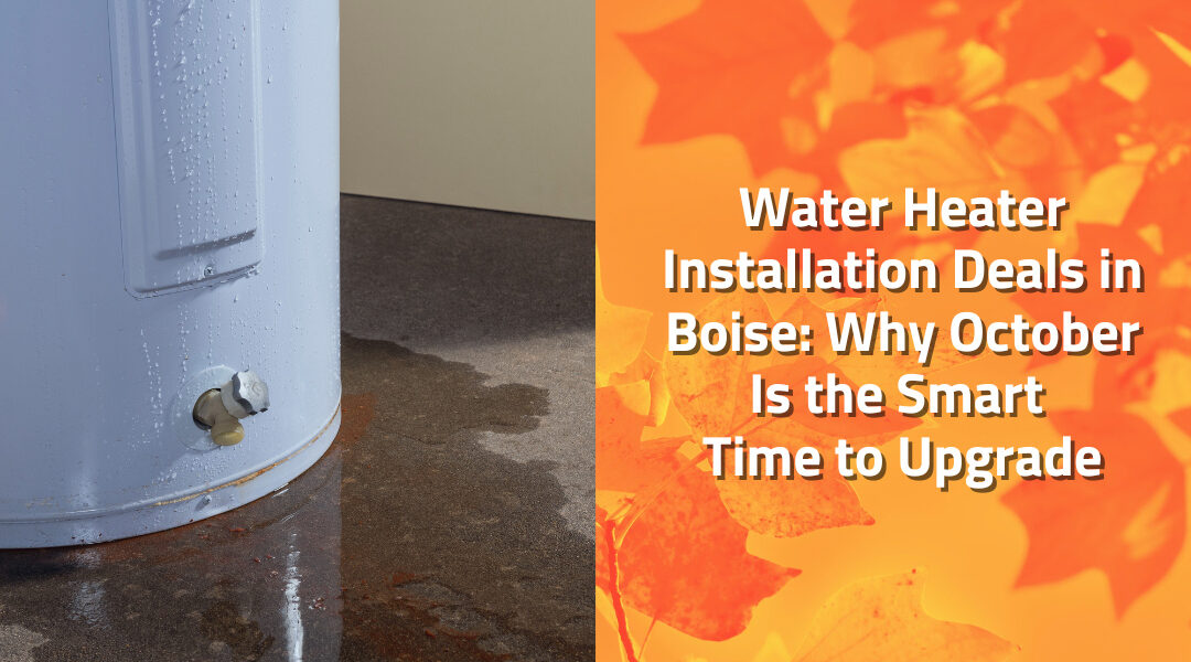Water Heater Installation Deals in Boise: Why October Is the Smart Time to Upgrade